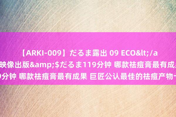 【ARKI-009】だるま露出 09 ECO</a>2008-06-19桃太郎映像出版&$だるま119分钟 哪款祛痘膏最有成果 巨匠公认最佳的祛痘产物十大名次