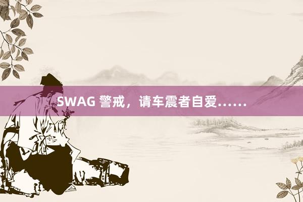 SWAG 警戒，请车震者自爱……